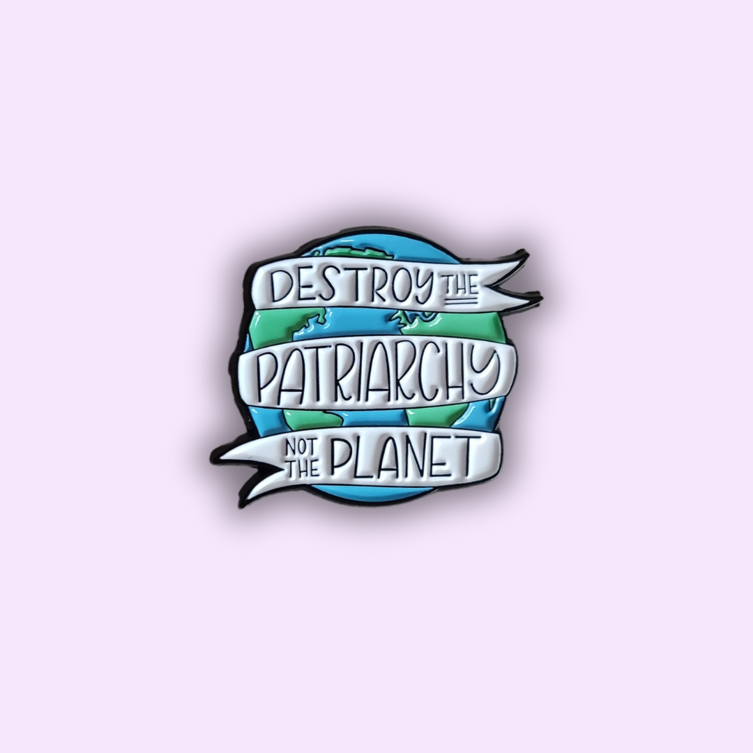 Pin's "Destroy the Patriarchy, Not the Planet"