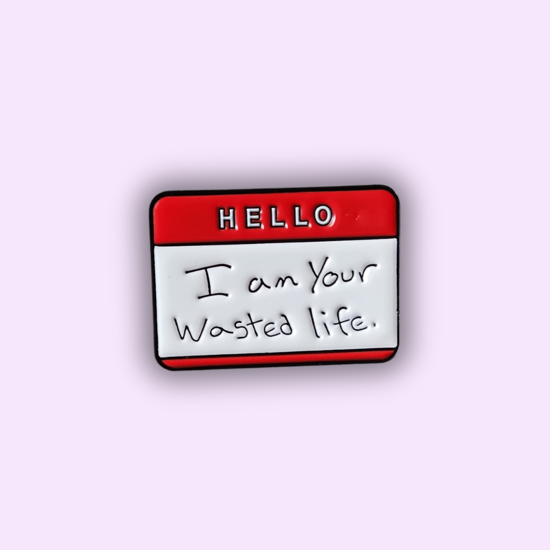 Pin's "I'M YOUR WASTED LIFE"