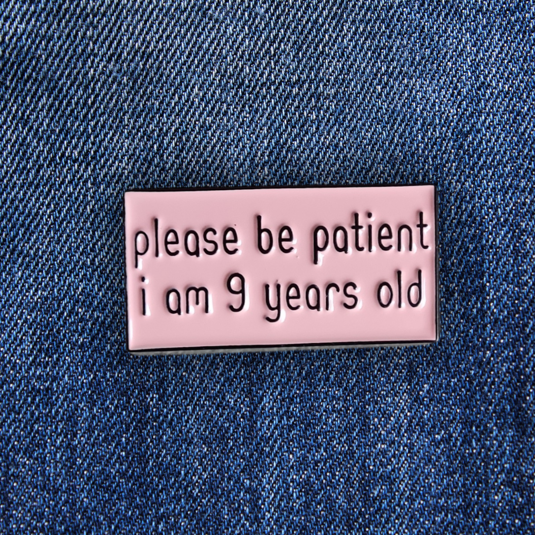 Pins BE PATIENT I'M 9YO sur un jean