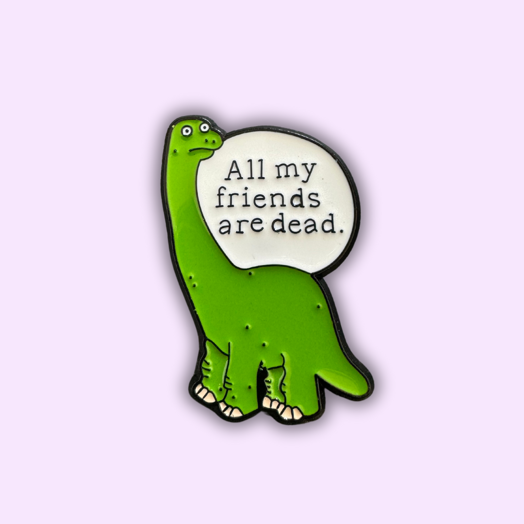 Pin's Dinosaure "ALL MY FRIENDS ARE DEAD"